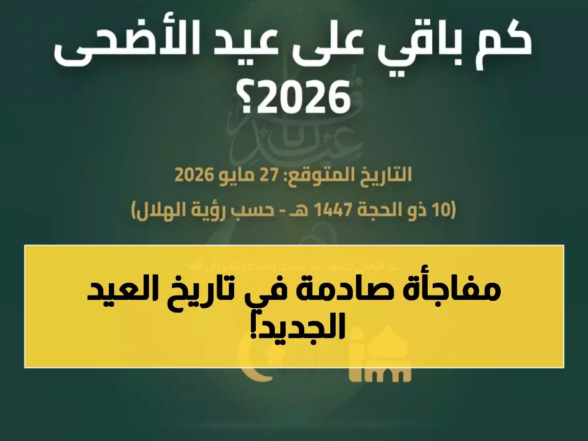  السعودية تكشف موعد عيد الأضحى 2026... والمفاجأة في التاريخ الجديد!