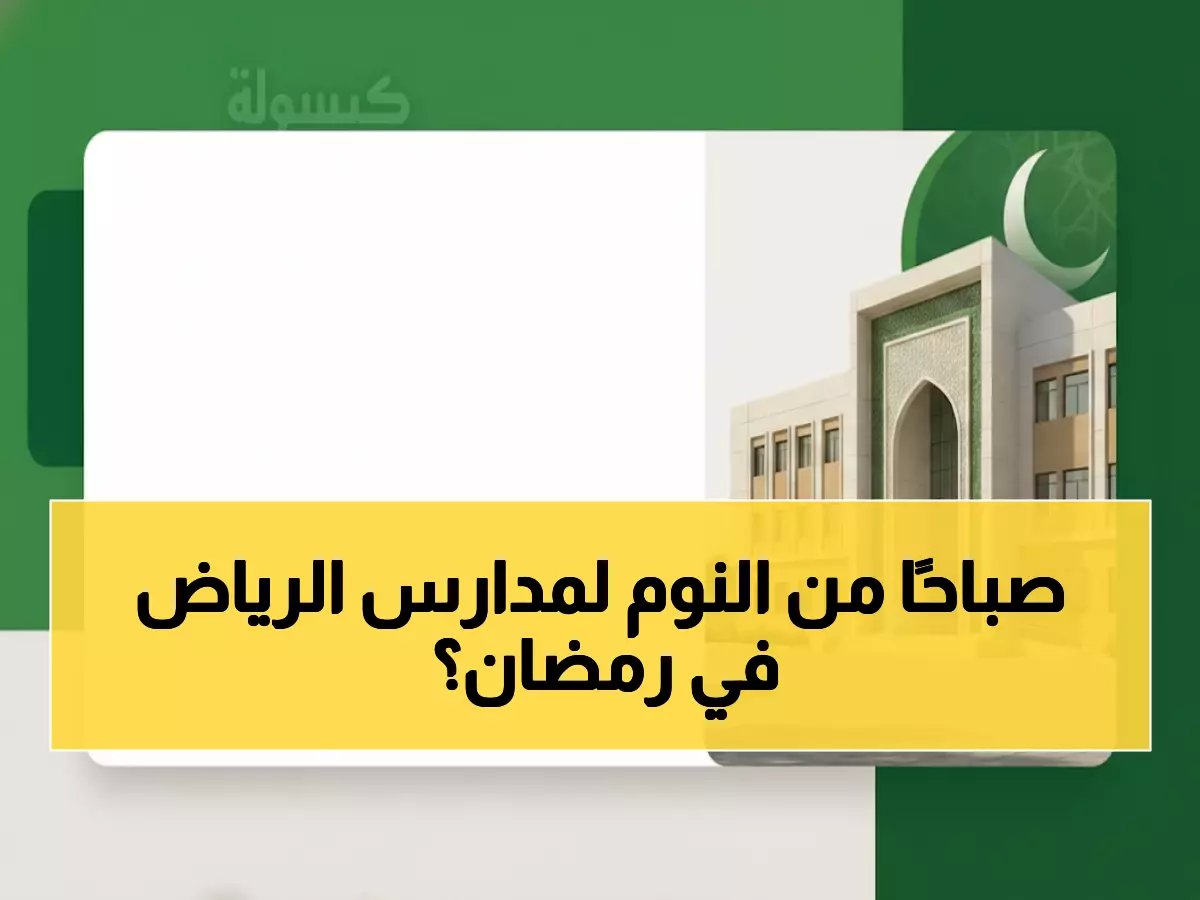  وزارة التعليم تعلن مواعيد دوام المدارس في رمضان 1447 - الحصة الأولى في الرياض تبدأ الساعة 9 صباحاً!