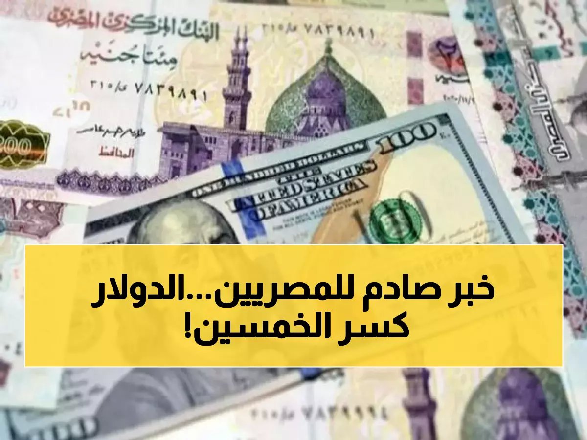 عاجل.. الدولار يكسر حاجز الـ 50 جنيهًا في مصر! مؤشر مرعب لأسعار السلع والوقود.. ماذا سيفعل البنك المركزي الخميس؟