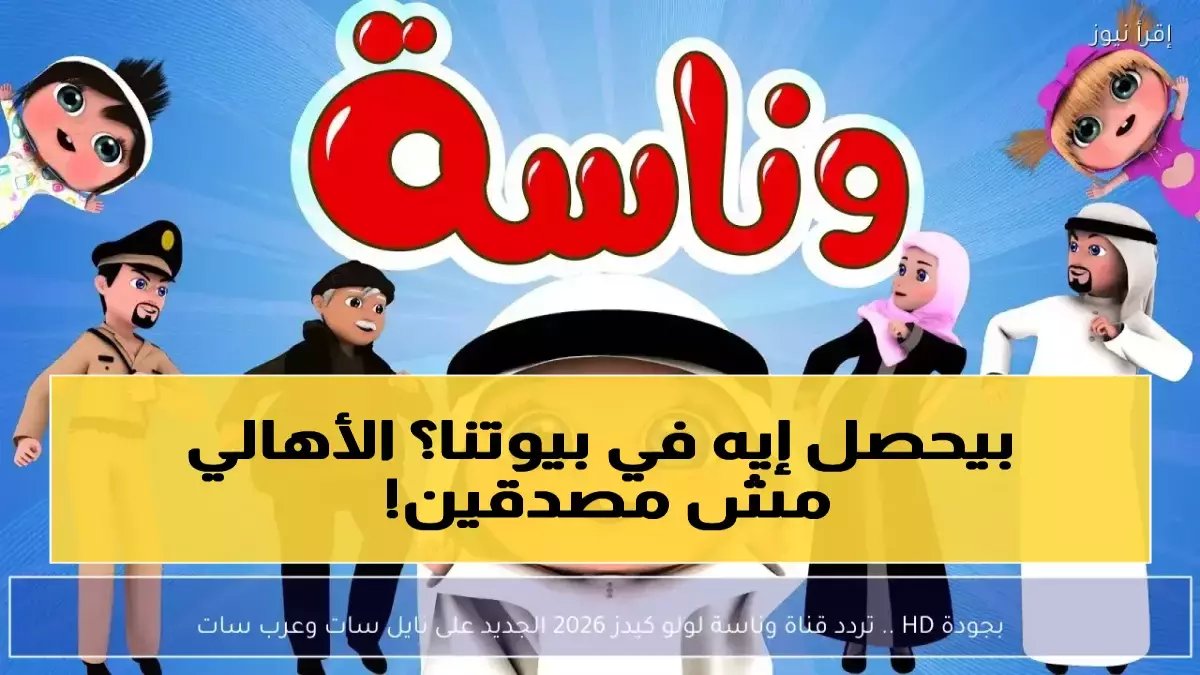 عاجل: تردد وناسة كيدز الجديد 2026 - طفلك سيشاهد بجودة HD مجاناً الآن!
