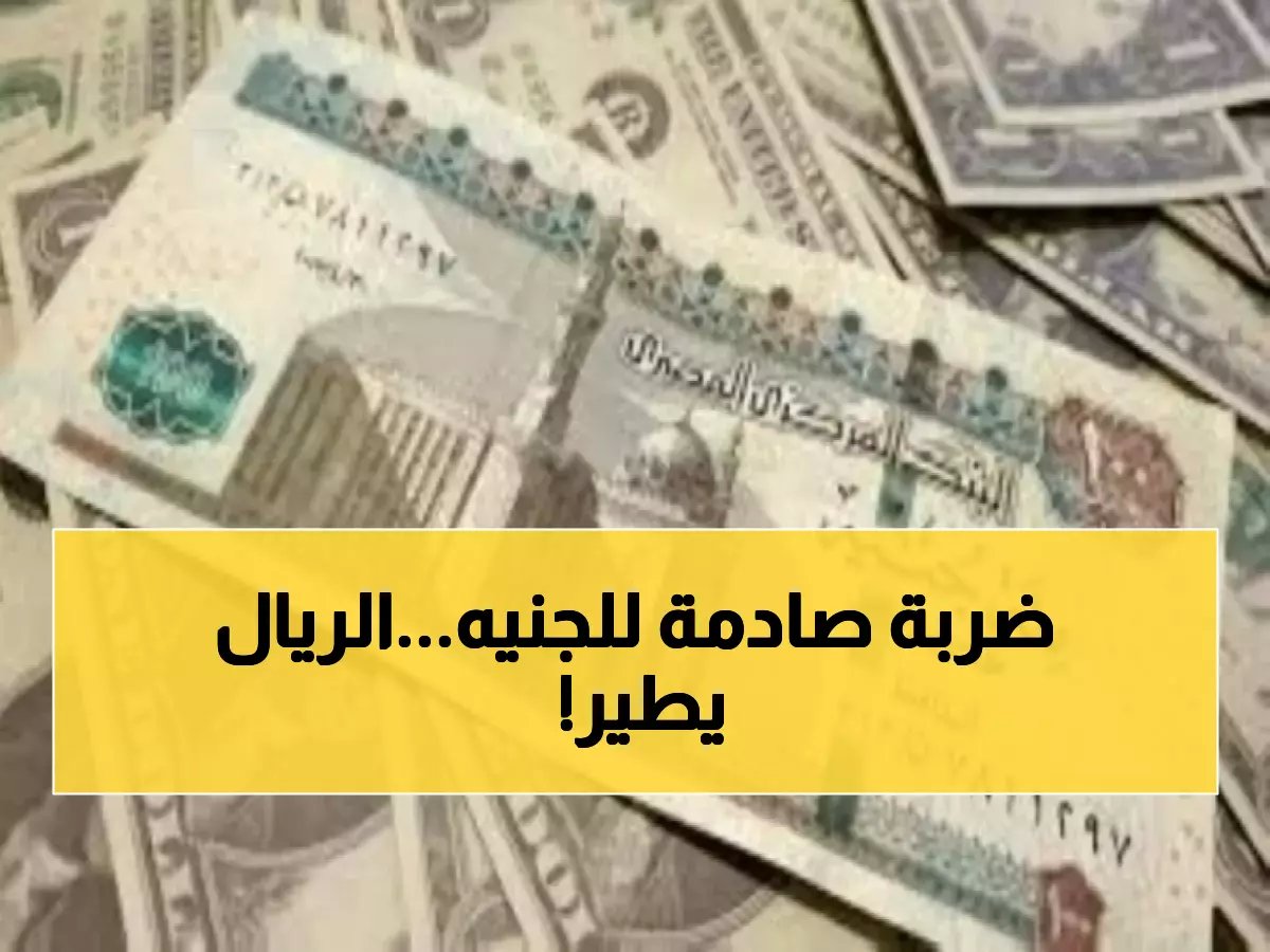  الريال السعودي يقفز لـ 13.13 جنيه في مصر… ارتفاع صادم بـ 2.7% خلال يوم واحد!