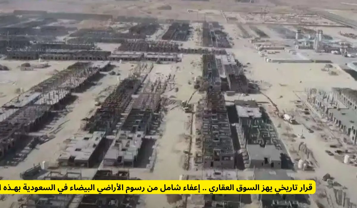 قرار تاريخي يهز السوق العقاري .. إعفاء شامل من رسوم الأراضي البيضاء في السعودية بهـذه الحالات