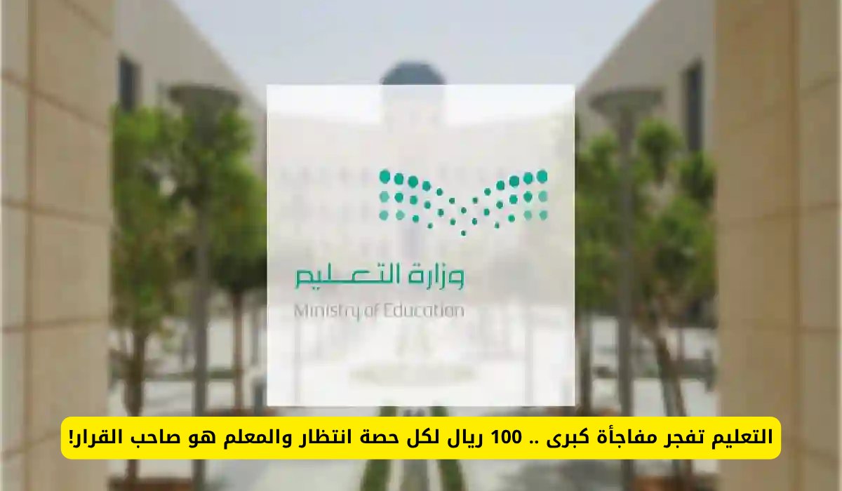 التعليم تفجر مفاجأة كبرى .. 100 ريال لكل حصة انتظار والمعلم هو صاحب القرار!