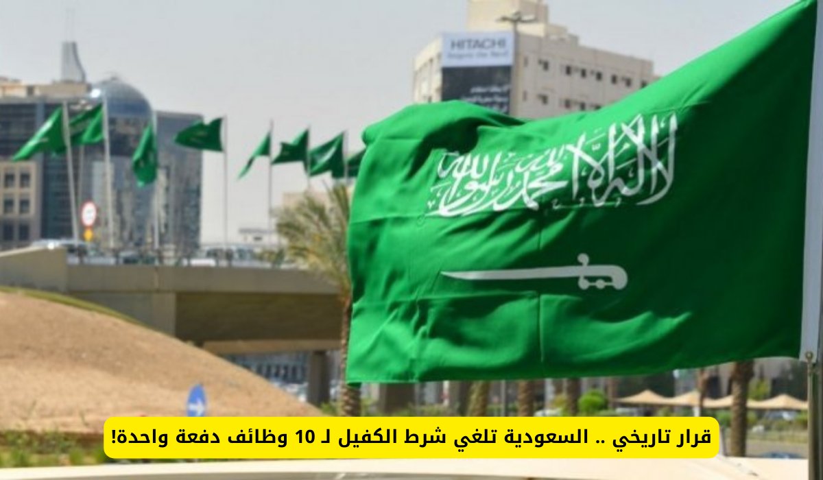 قرار تاريخي .. السعودية تلغي شرط الكفيل لـ 10 وظائف دفعة واحدة!