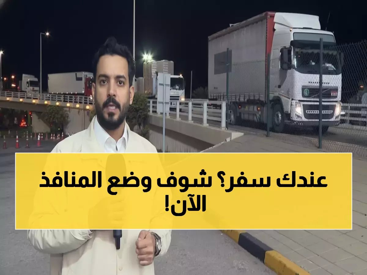  الكشف عن الوضع الحقيقي للحركة في المنافذ السعودية... هل تأثرت رحلاتك الخليجية؟