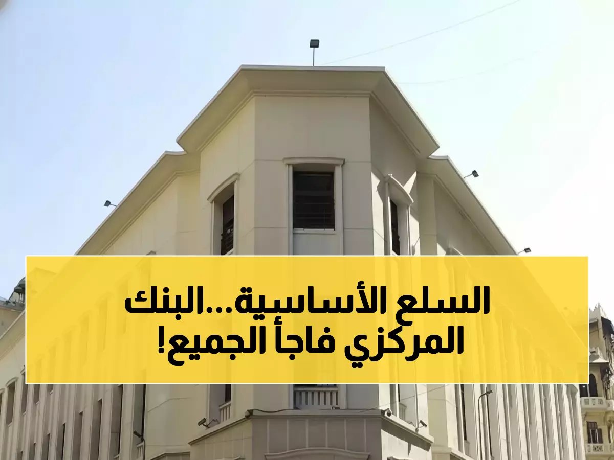  البنك المركزي يمدد فترة السماح لاستيراد 3 سلع غذائية أساسية حتى 2027… تفاصيل القرار المُسهّل للمواطنين والتجار