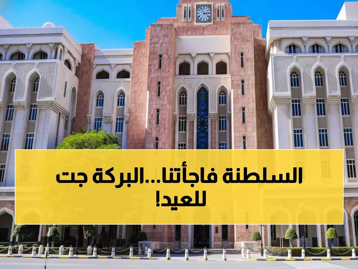  سلطنة عُمان تُفاجئ الجميع... صرف رواتب مارس قبل عيد الفطر بـ 10 أيام!