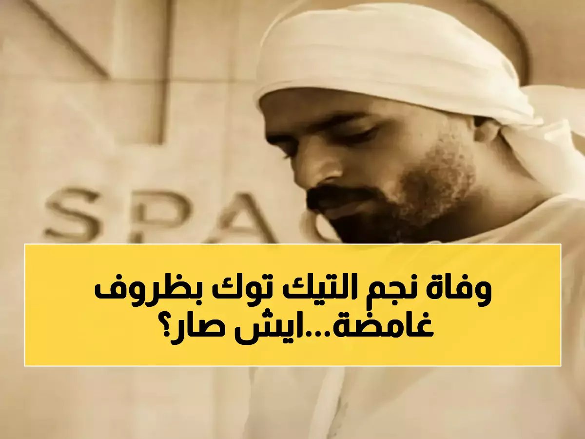  وفاة مفاجئة تهز الخليج... نجم تيك توك راشد الأنصاري يرحل في ظروف غامضة والسبب صادم!