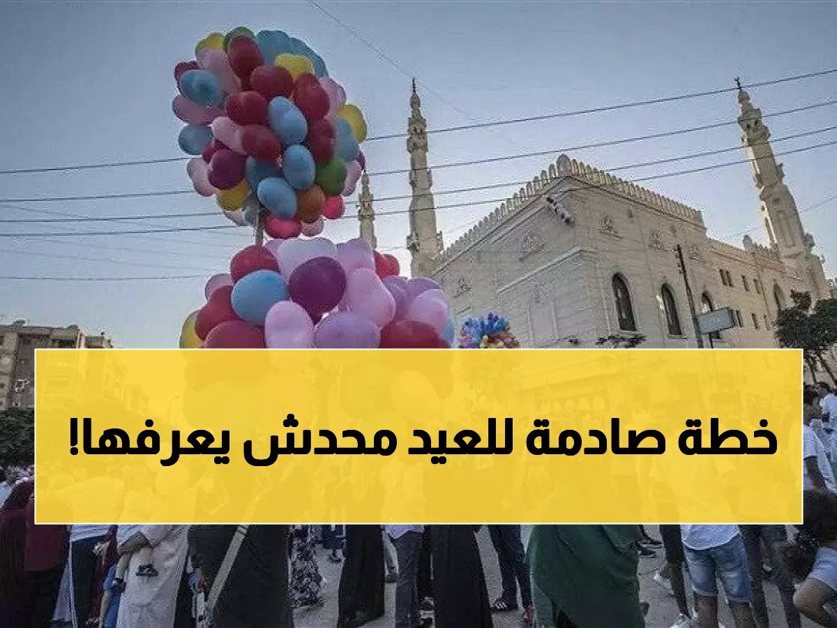  الأوقاف تكشف خطة عيد الفطر 2026... 6626 ساحة مُجهزة وضوابط صارمة - هل تعرف التفاصيل الكاملة؟