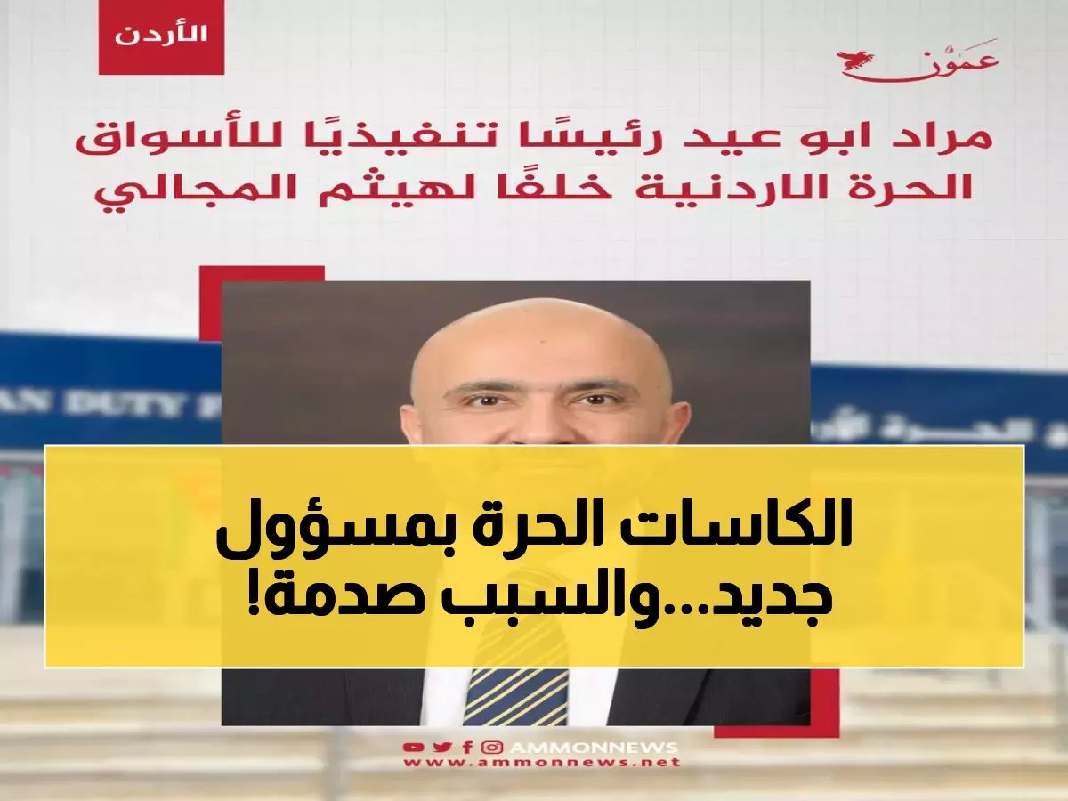  قرار مفاجئ - مراد أبو عيد يتولى قيادة الأسواق الحرة الأردنية.. خبراء يكشفون السبب الخطير!