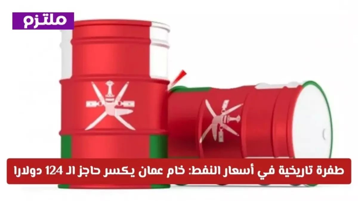 عاجل: نفط عمان ينفجر إلى 147.79 دولار... هل تشهد المنطقة أزمة طاقة تاريخية؟