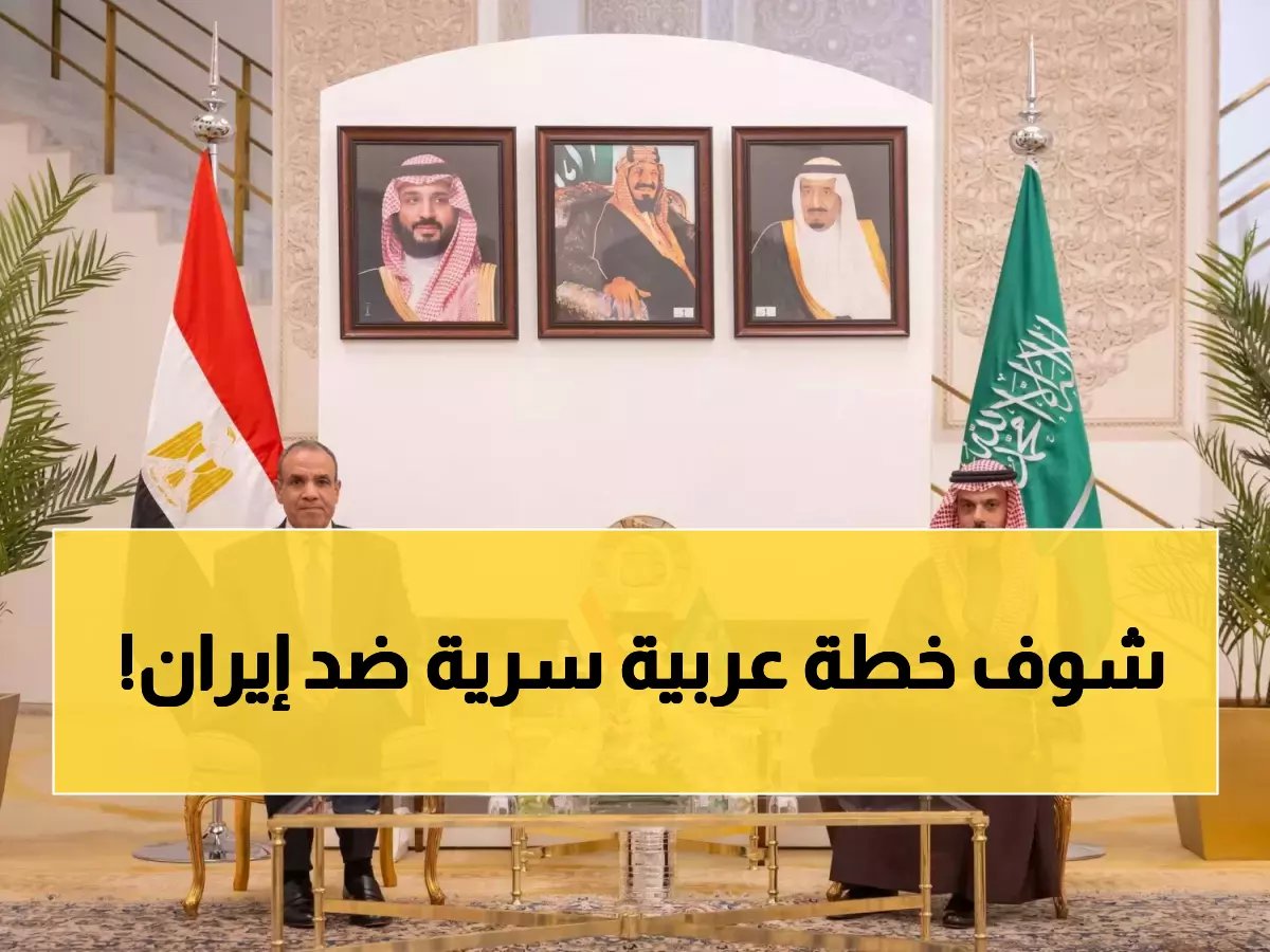  تحالف عربي جديد لمواجهة إيران… السعودية ومصر تكشفان الخطة السرية!