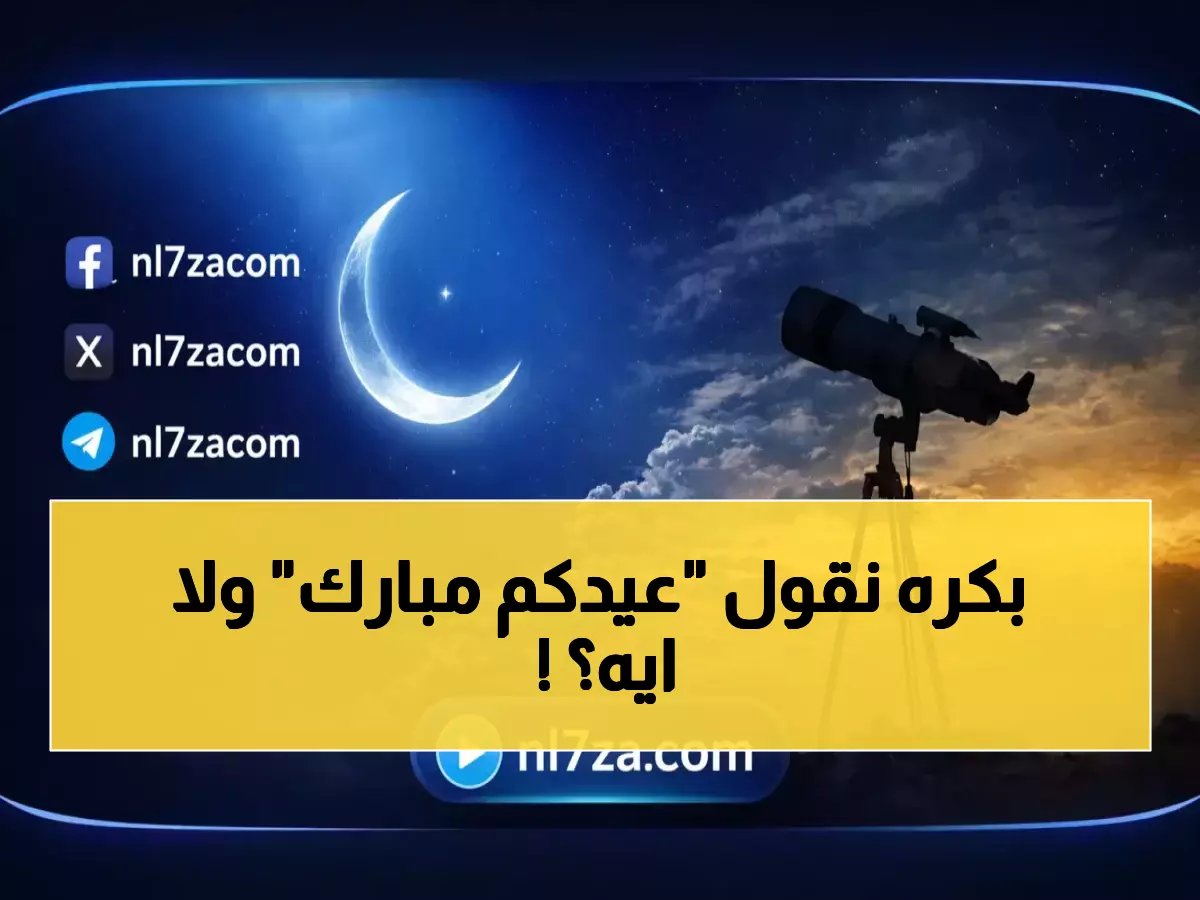  معهد الفلك يحدد موعد عيد الفطر رسمياً - 20 مارس 2026 والهلال سيُرى 44 دقيقة!