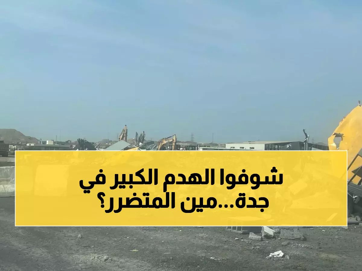  أمانة جدة تسحق تعديات متوحشة بمساحة 74 ألف م²… هل تخشى العقار من أزمة كبرى؟