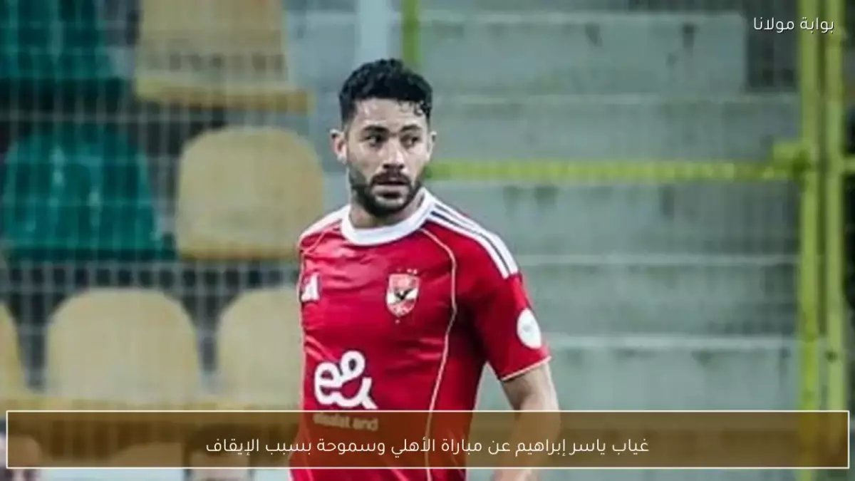 إيقاف ياسر إبراهيم يهدد أحلام الأهلي الإفريقية! تحليل صادم لما قد يحدث في الإياب وكواليس الشكوى التونسية السرية