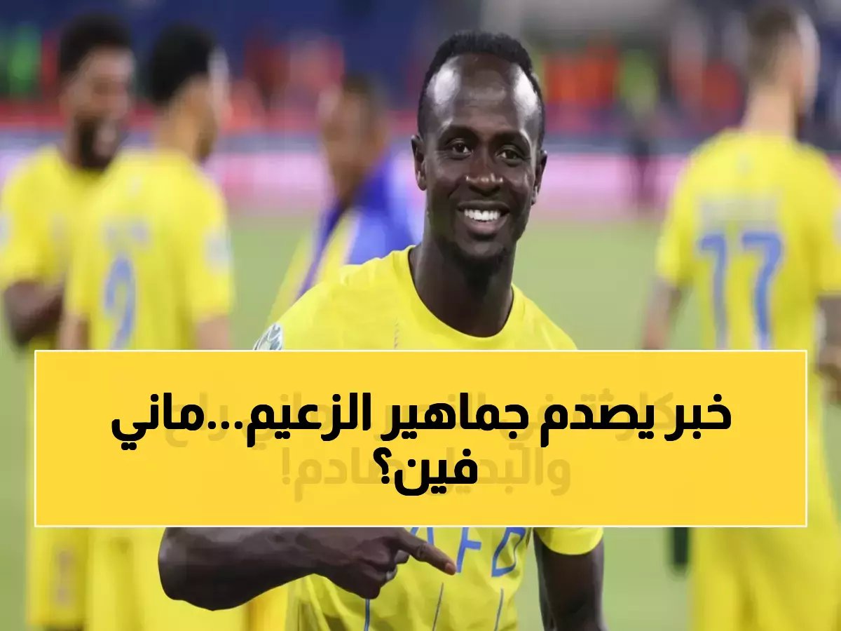  النصر يفاجئ الجماهير ويعلن البديل الصادم لساديو ماني... تيسكيرا يقود الهجوم في غياب النجم السنغالي!