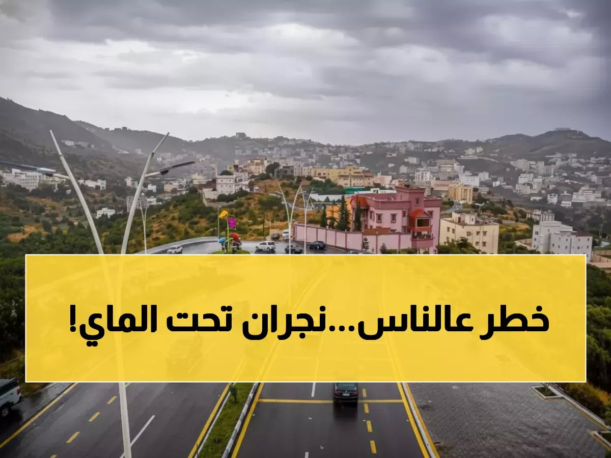  نجران تغرق خلال 48 ساعة... الأرصاد تحذر من أمطار "مدمرة" والدفاع المدني يدق ناقوس الخطر!