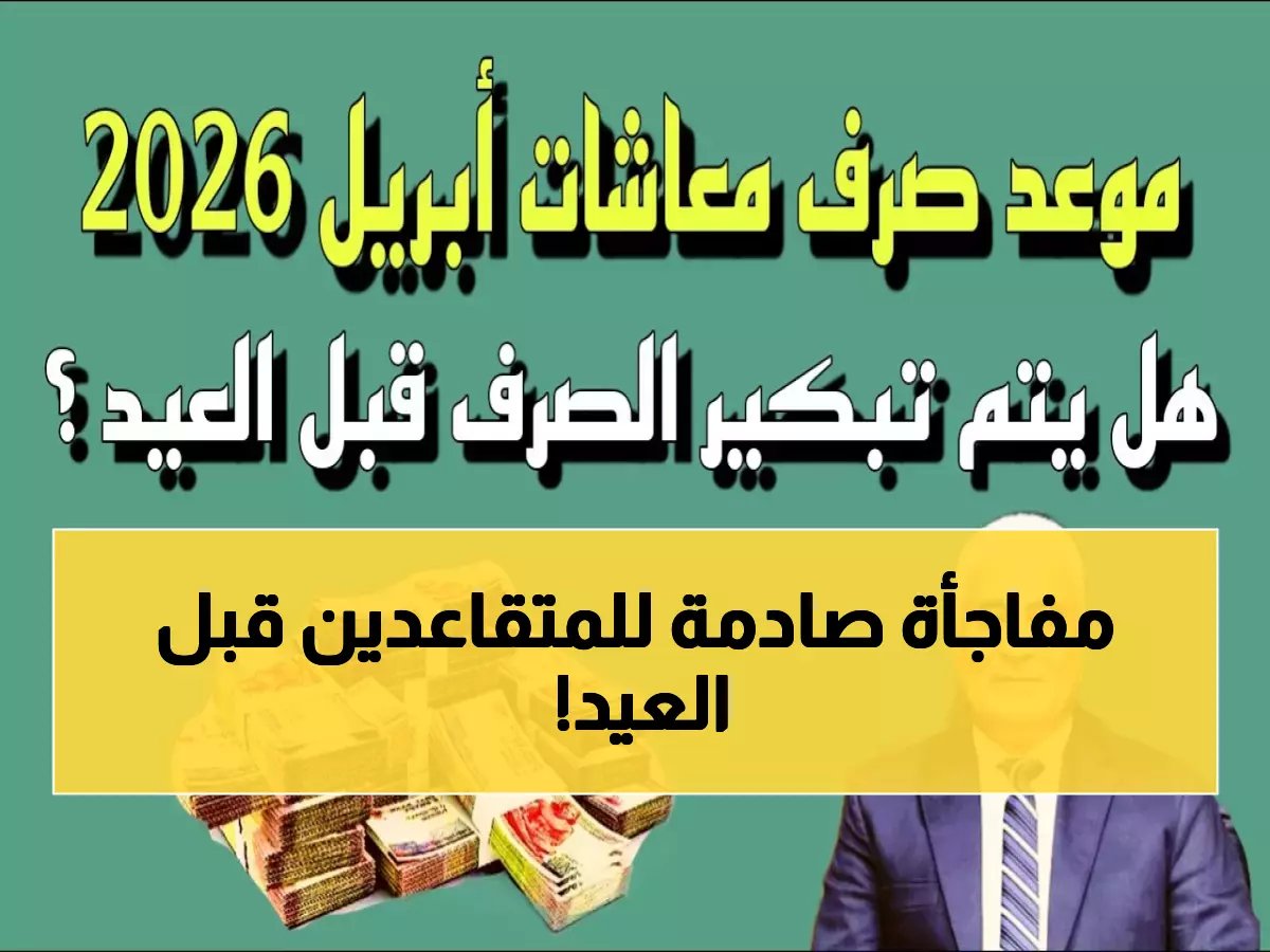  قرار وزارة المالية يفاجئ 11.5 مليون مواطن… موعد صرف معاش أبريل 2026 في مصر يوم الأربعاء 1 أبريل - بدون تبكير قبل العيد