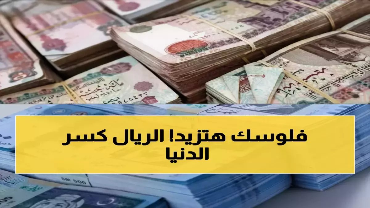 عاجل: الريال السعودي يحلق في آخر ساعات قبل العيد... البنوك تسجل أرقام قياسية والمصريون في سباق مع الزمن!