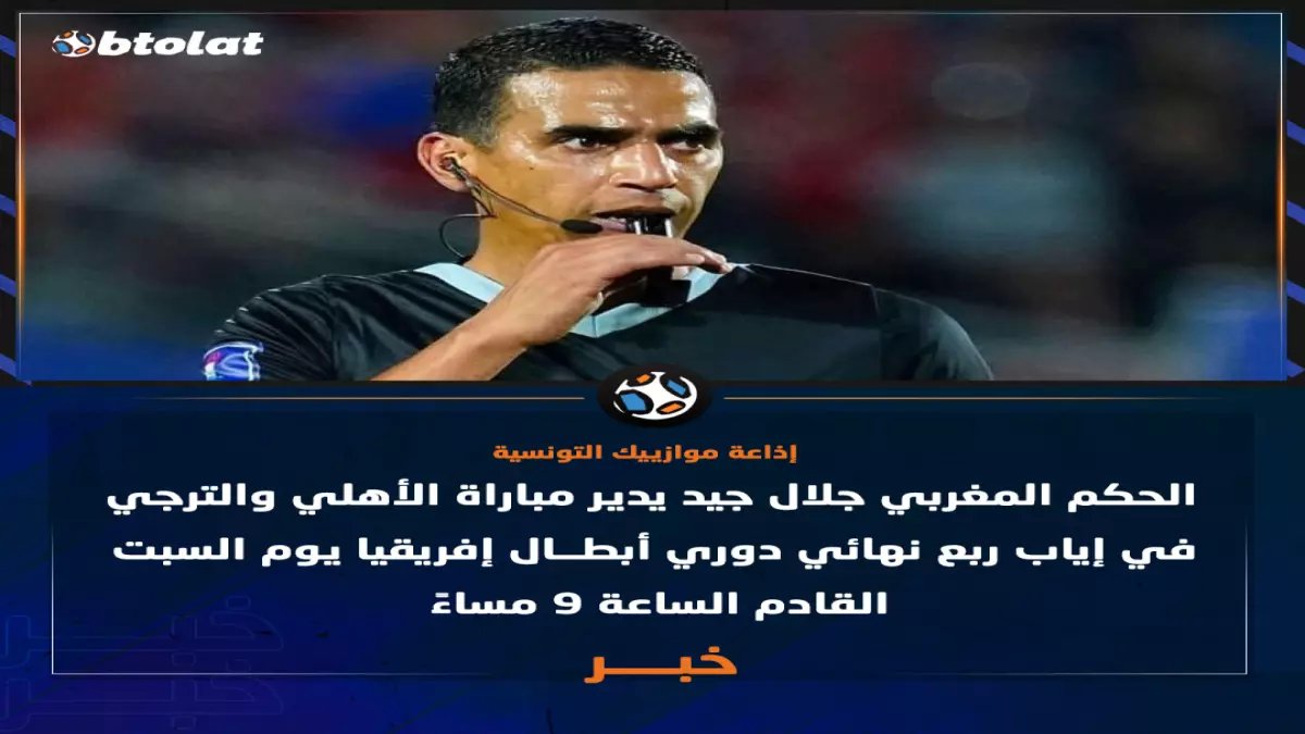عاجل: الحكم المغربي جلال جيد يتولى إدارة قمة الأهلي والترجي الأفريقية… قرار صادم بشأن الحارس الأساسي يغير كل المعادلات!