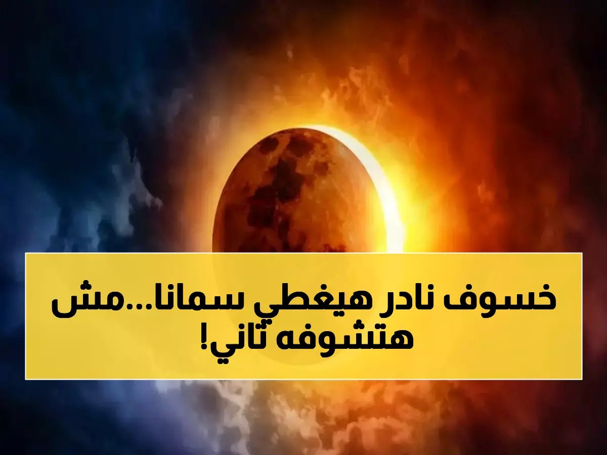  كسوف تاريخي لـ 6 دقائق يعبر الوطن العربي صيف 2027... لن يتكرر حتى 2114!