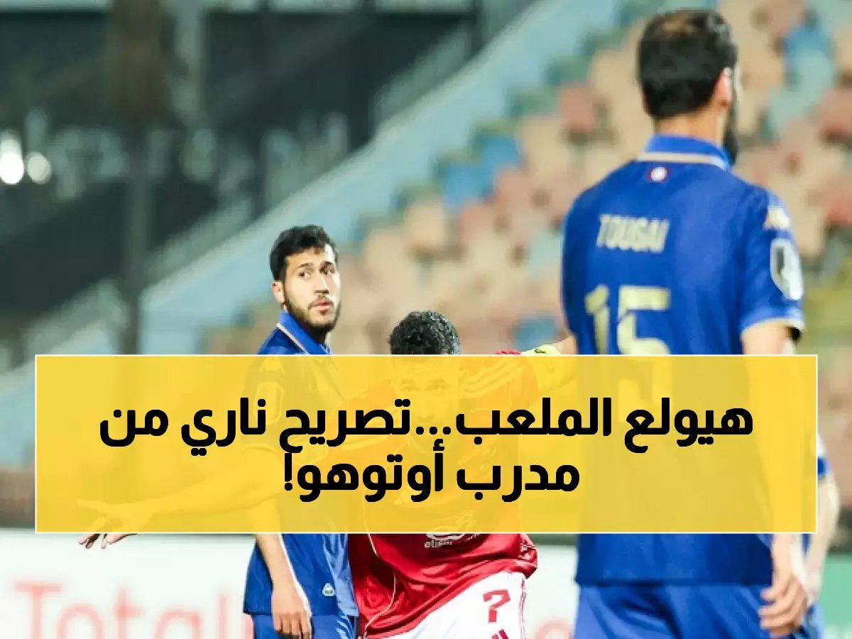  مدرب أوتوهو يعلن الحرب على الزمالك... "سنقاتل للموت أو التأهل"!