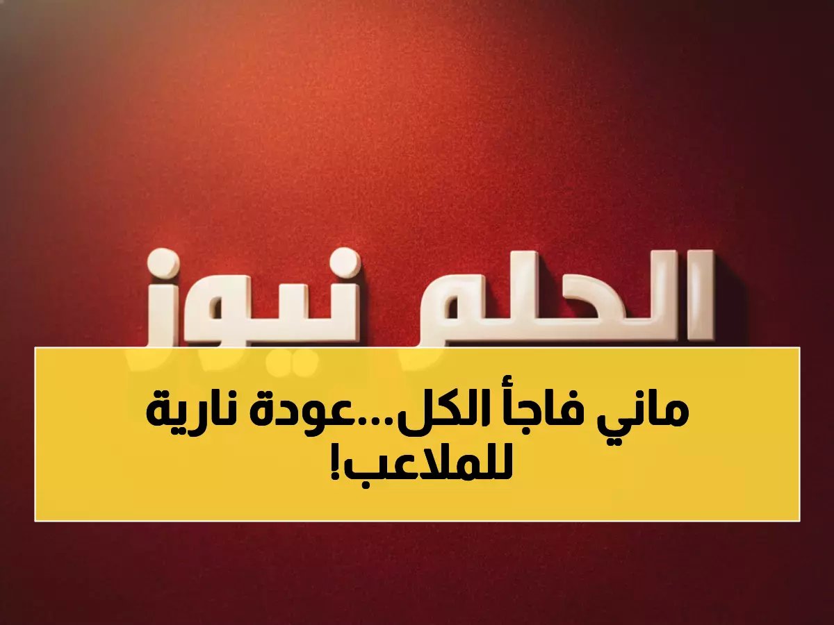  ماني يكشف مفاجأة في تدريبات الرياض - العودة للملاعب قريباً… ماذا عن مارتينيز وغريب؟