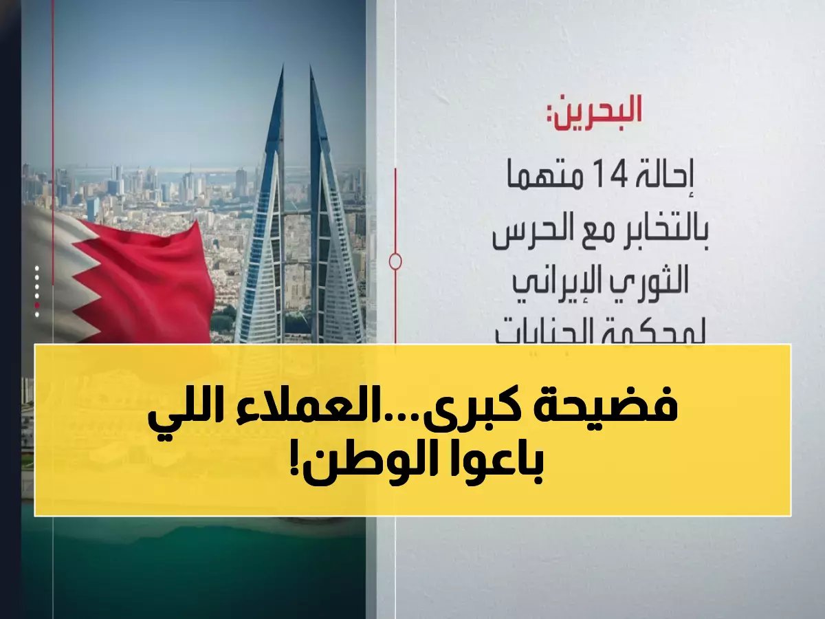  البحرين تفضح شبكة تجسس إيرانية خطيرة - 14 عميلاً باعوا المواقع الحيوية للحرس الثوري!