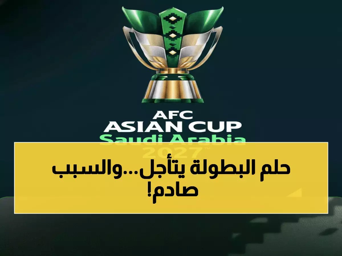  تأجيل قرعة كأس آسيا 2027 في السعودية بسبب التوترات الإقليمية... هل ستؤثر على البطولة؟