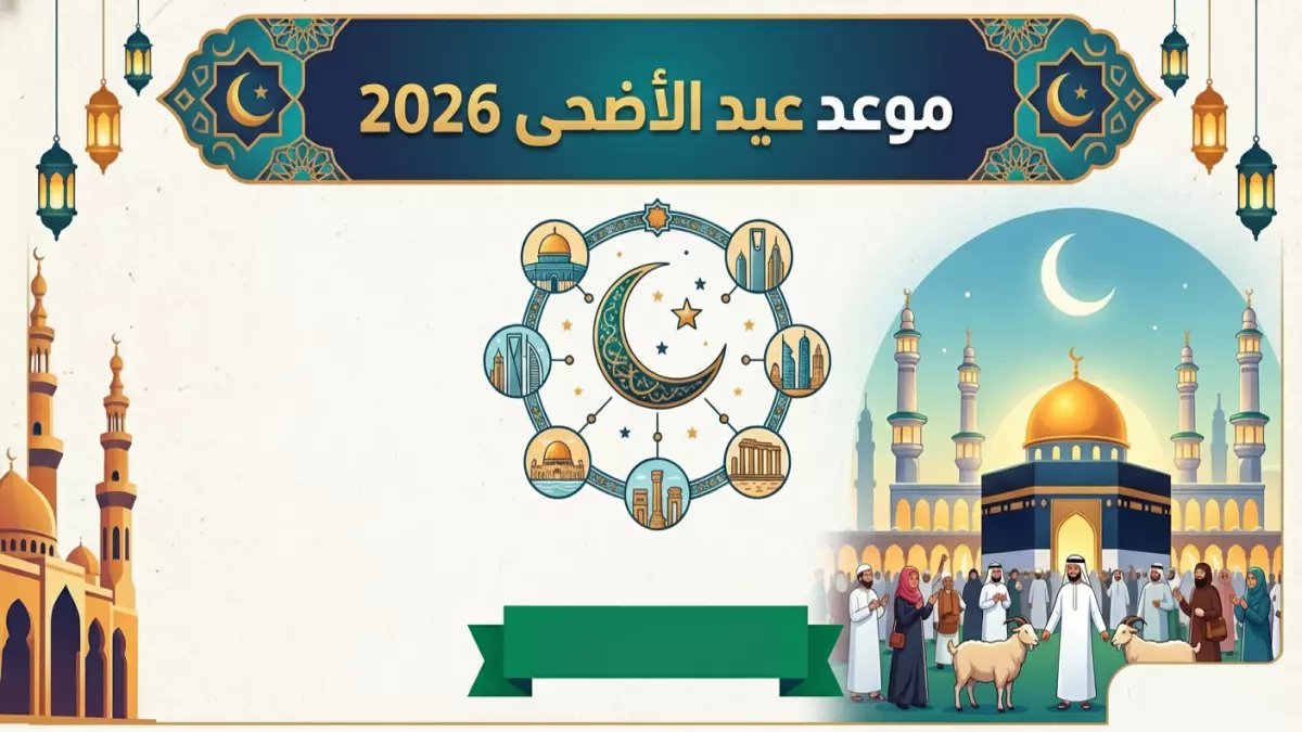 عاجل: موعد عيد الأضحى 2026 محدد رسمياً... هل ستتوحد جميع الدول العربية في 27 مايو؟