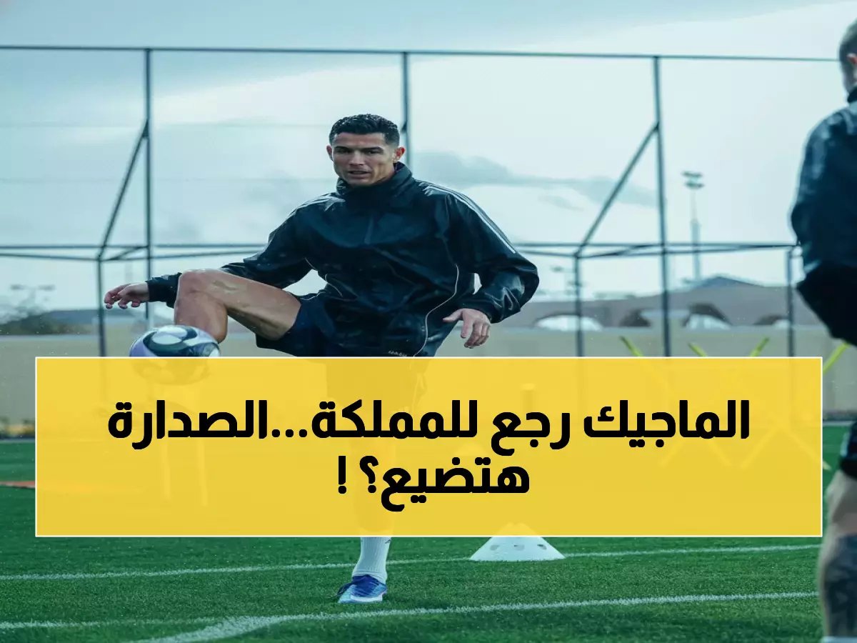  رونالدو يعود للرياض استعداداً للمعركة الحاسمة... هل ينقذ النصر من انهيار الصدارة؟