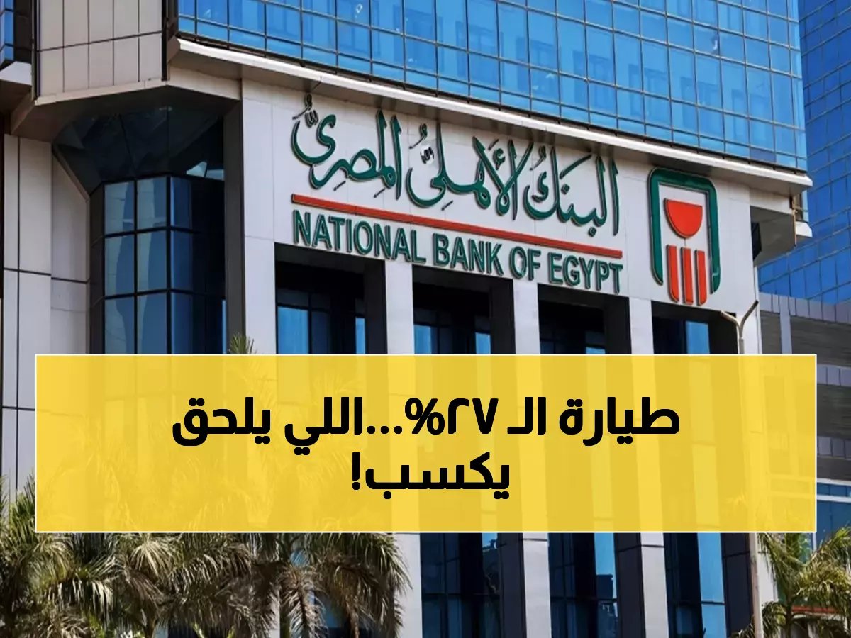 تحذير قبل إيقافها.. فرصة أخيرة للاستثمار في شهادات الـ 27% من بنكي الأهلي ومصر