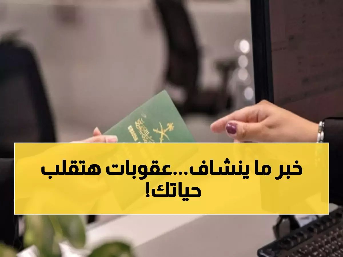  عقوبات تصل 100 ألف ريال ومنع سفر 5 سنوات.. اعتماد لائحة "وثائق السفر" تهز المملكة!