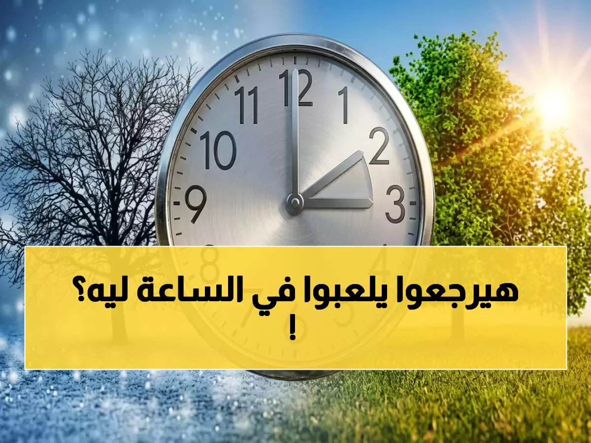  مصر تقدم الساعة 60 دقيقة رسمياً.. هذا الموعد الدقيق لبدء التوقيت الصيفي 2026