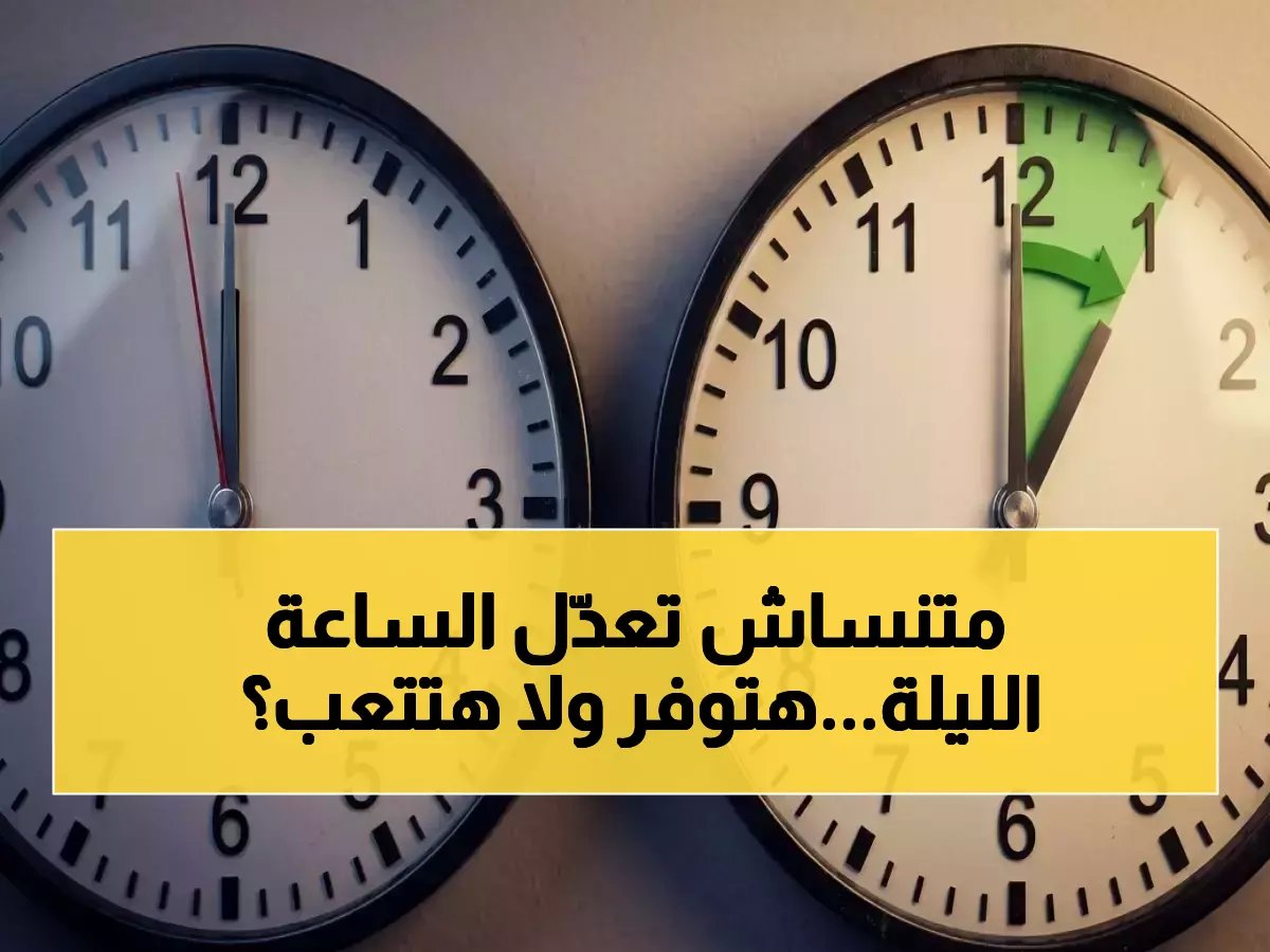  مصر تُقدّم الساعة رسميًا في منتصف الليل… كيف ستؤثر ساعة التوقيت الصيفي الجديدة على نومك وفواتير الكهرباء؟