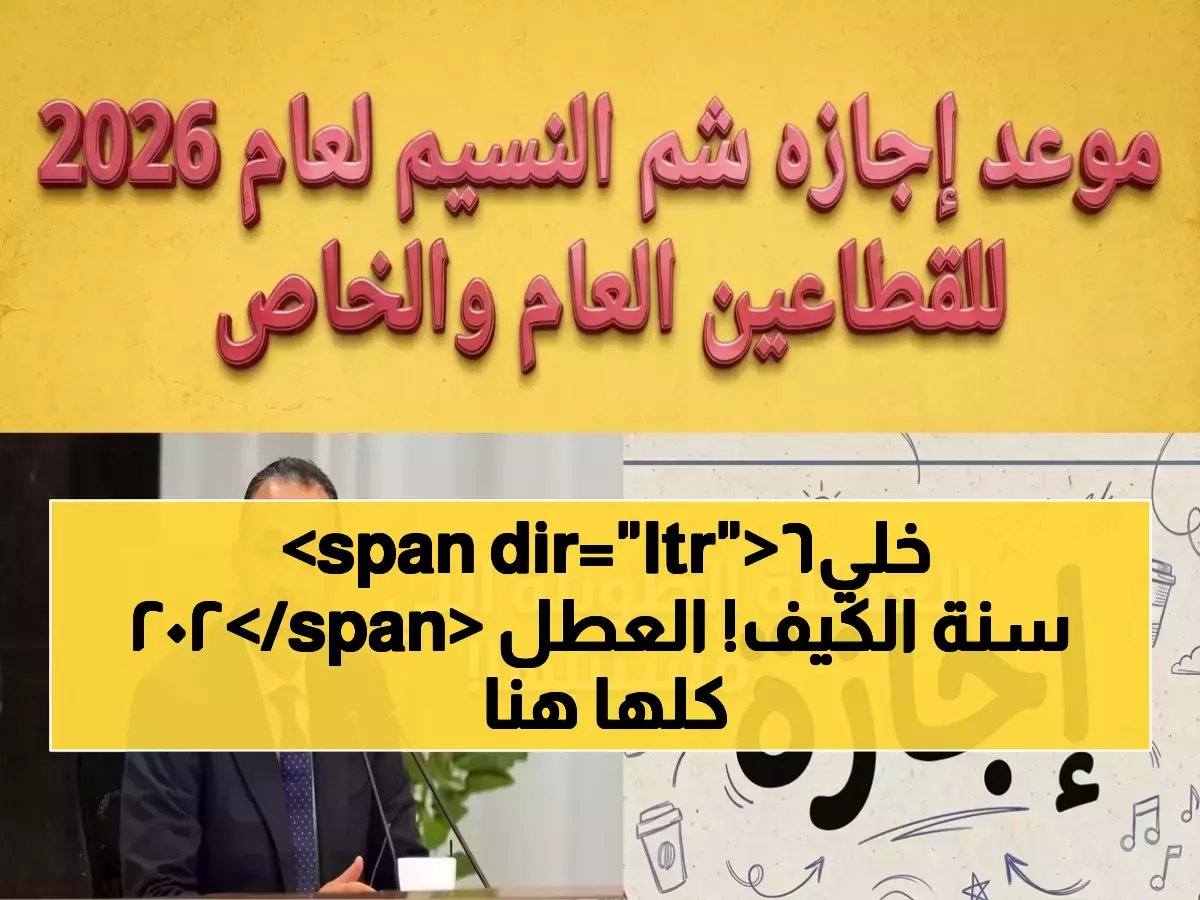 خريطة العطلات المذهلة 2026.. إجازتان في أبريل وحصاد 12 عطلة حتى ديسمبر - المواعيد والأجور!