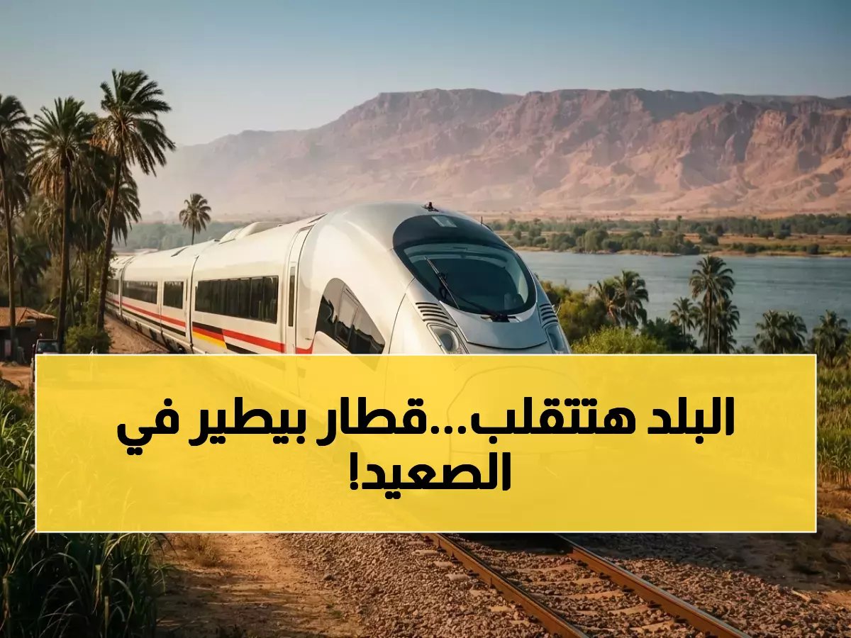  مصر تطلق شريان الحياة للصعيد… 1100 كم بأسرع قطار عربي يربط 36 مدينة في 4 ساعات فقط!