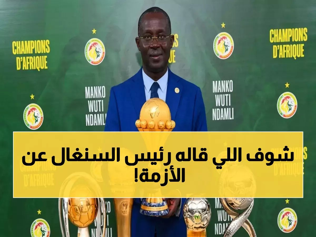  رئيس اتحاد السنغال يطلق تصريحات نارية… "القانون معنا ولا يمكن سحب اللقب" - بطولة أفريقيا 2025 في مأزق؟