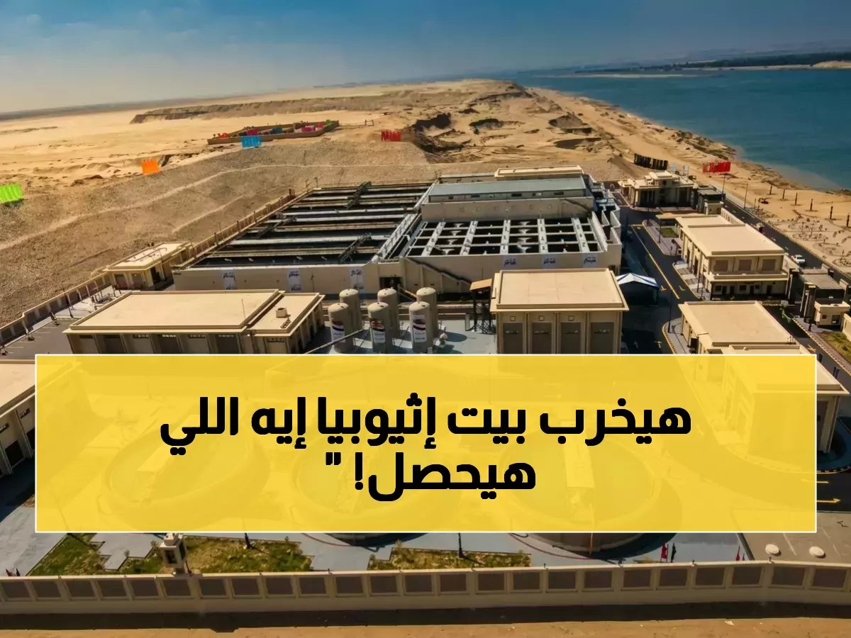  خطة مصر السرية لمواجهة صيف 2026 الأصعب.. كيف تحولت أزمة سد النهضة إلى فرصة لإنجاز تاريخي؟