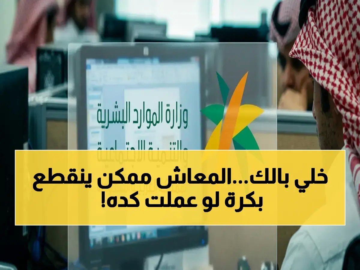 هل تعرف بالضبط ما الذي يمكن أن يوقف معاشك غداً؟ 'وزارة الموارد البشرية' تحدد لك 8 أسباب فقط وتنصحك لتجنبها