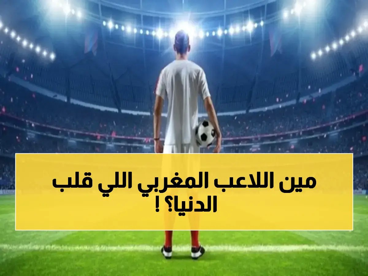  صراع شرس بين السعودية وإنجلترا على نجم مغربي شهير.. مئات الملايين على الطاولة وهويته صادمة! (صورة)