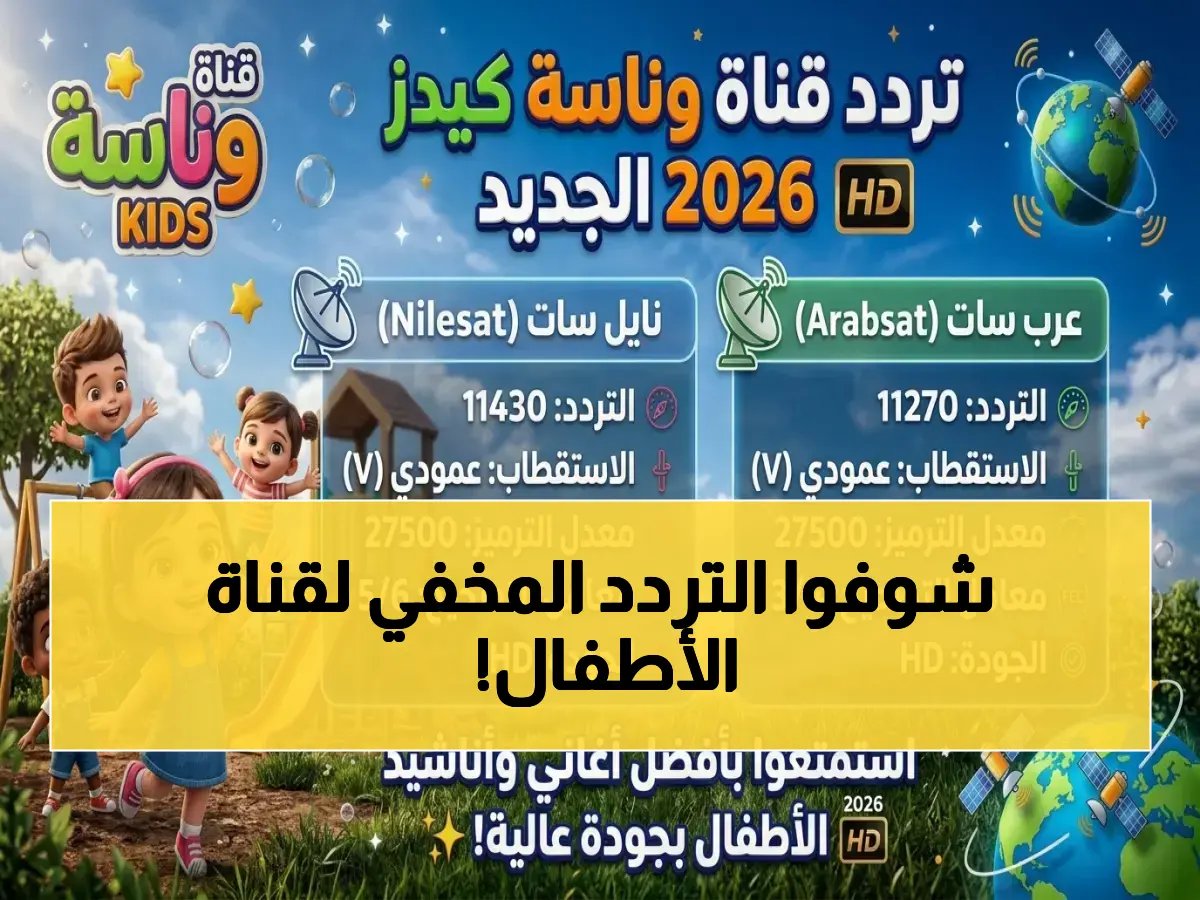  والديه ابحثو عن هذا التردد فوراً… طريقة الضبط الكاملة لمشاهدة "وناسة كيدز" مجاناً بجودة HD على نايل سات وعرب سات!