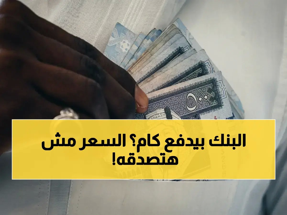  انفجار سعر الريال السعودي في مصر اليوم... البنك الأهلي الكويتي يقدم أعلى سعر وأكثر البنوك تداولاً!