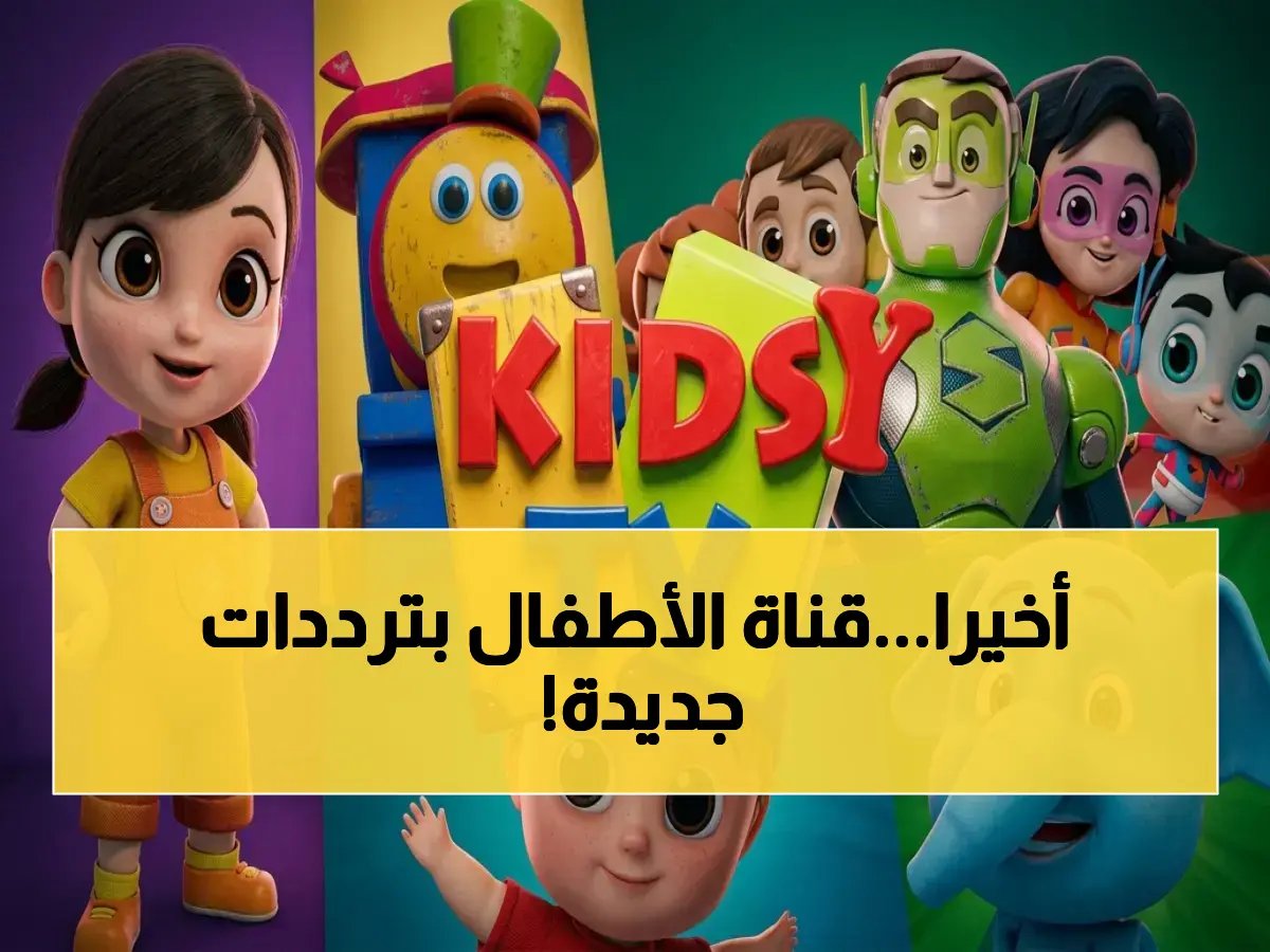  ترددات قناة كيدزي كيدز و السعودية الجديدة 2026 - تفاصيل تثبيت وحفظ الصورة كاملة!