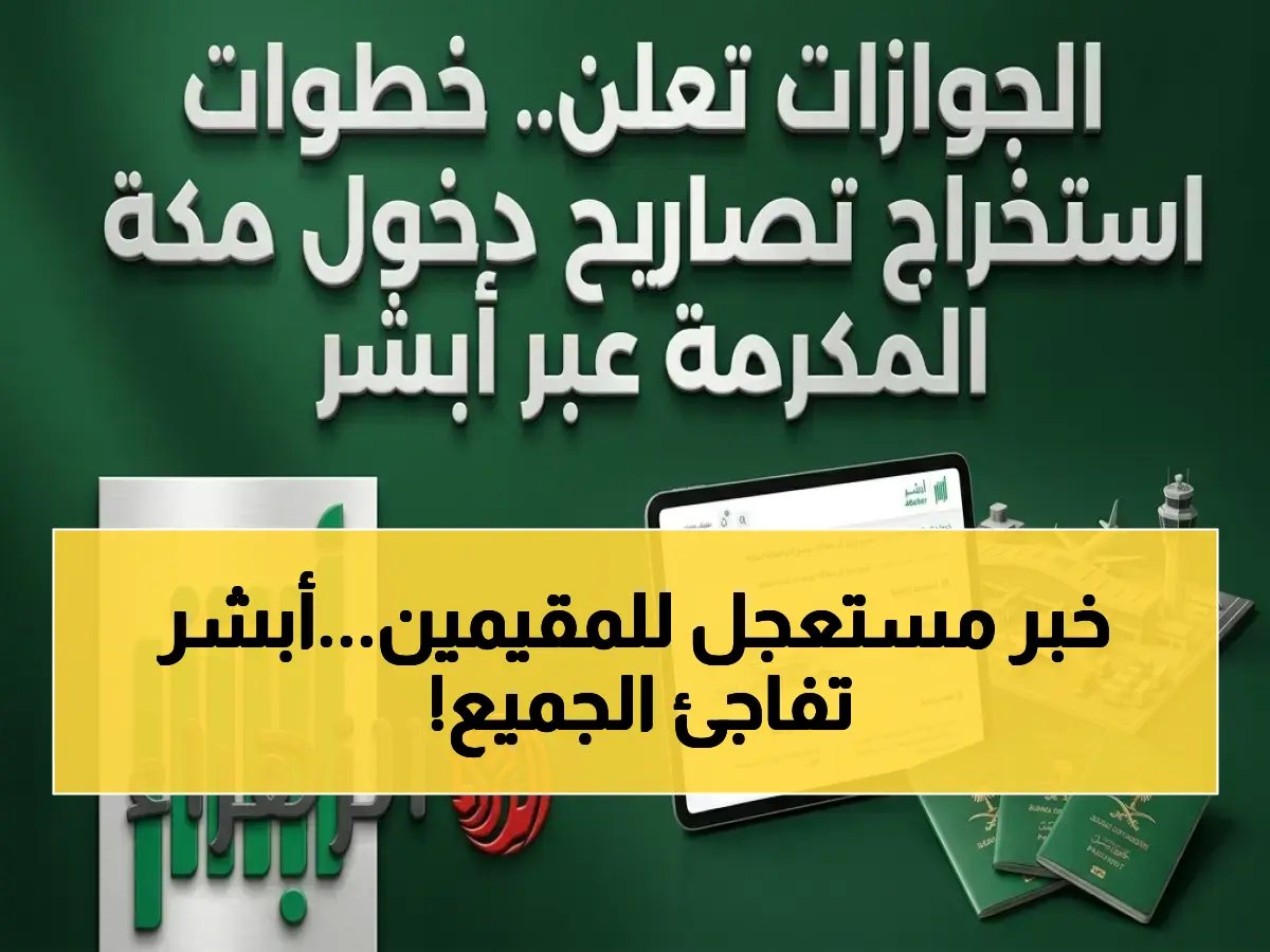  الجوازات السعودية تبدأ استخراج تصريح دخول مكة إلكترونياً عبر أبشر لجميع العاملين والمقيمين قبل موسم الحج 2026