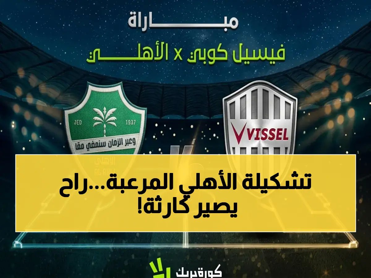  الناقل الحصري + التشكيل القاتل للهلال - الأهلي يخطط لإذلال فيسيل كوبي في نصف نهائي آسيا اليوم!