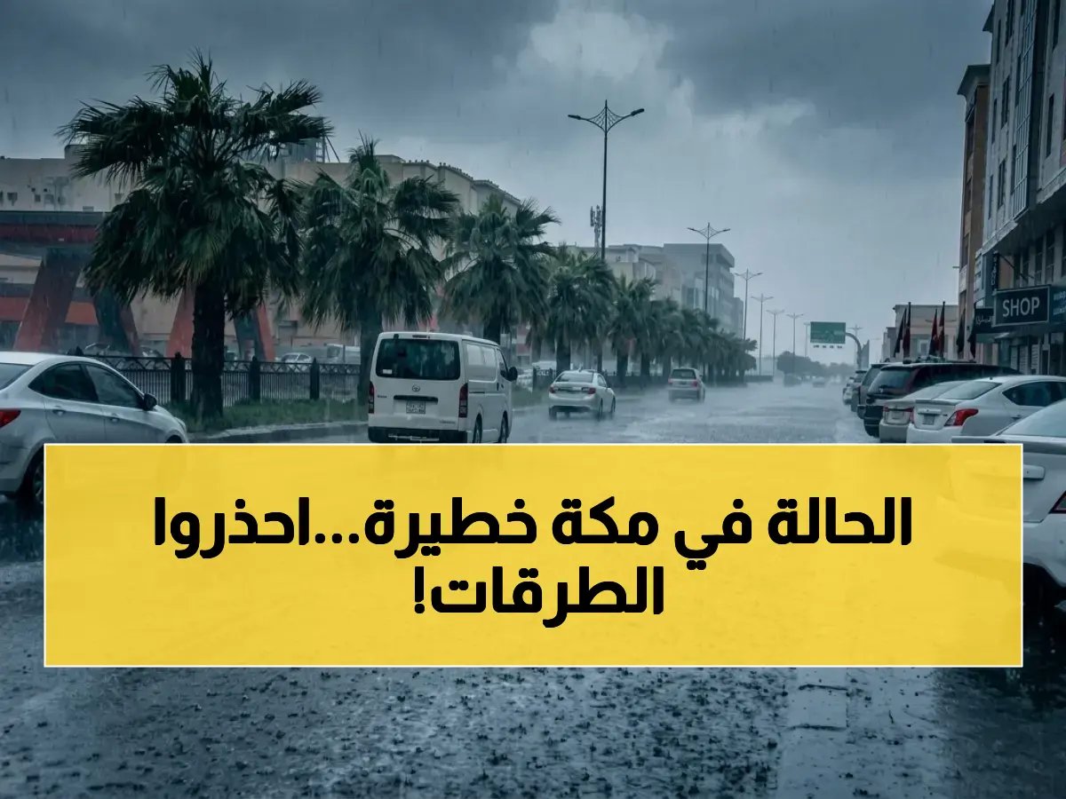  تحذير مروري خطير في مكة - أمطار رعدية تستمر 5 أيام! هل تحفظ نفسك من خطر السيول؟