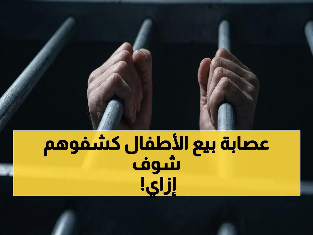 الحبس يضرب قفصاً قاسياً لمتاجرين بالأطفال في القاهرة… 10 متهمين يتحولون للمحاكمة بعد فضحهم!